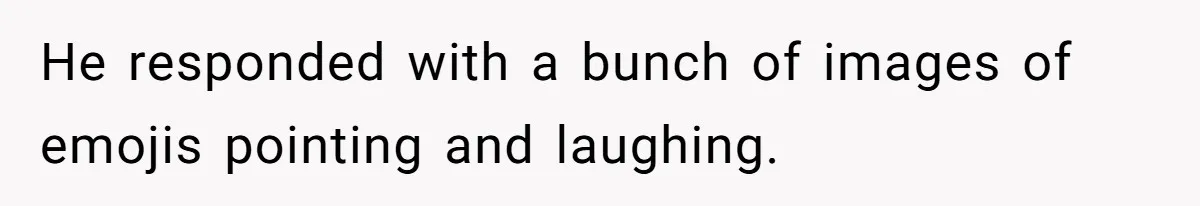 Man’s Past Trauma Brought Up As A Joke. Now His Friend’s Mad For Leaving Without A Word He responded with a bunch of images of emojis pointing and laughing.