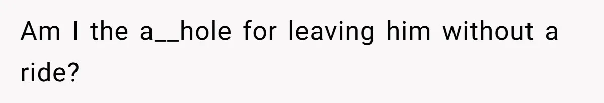 Man’s Past Trauma Brought Up As A Joke. Now His Friend’s Mad For Leaving Without A Word Am I the a__hole for leaving him without a ride?