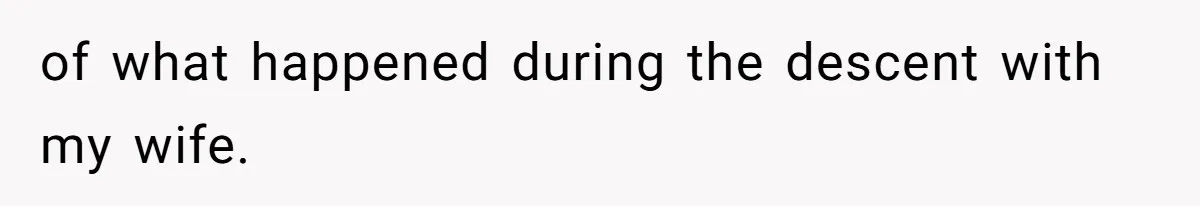 Man’s Past Trauma Brought Up As A Joke. Now His Friend’s Mad For Leaving Without A Word of what happened during the descent with my wife.
