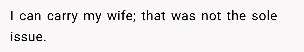 Man’s Past Trauma Brought Up As A Joke. Now His Friend’s Mad For Leaving Without A Word I can carry my wife; that was not the sole issue.