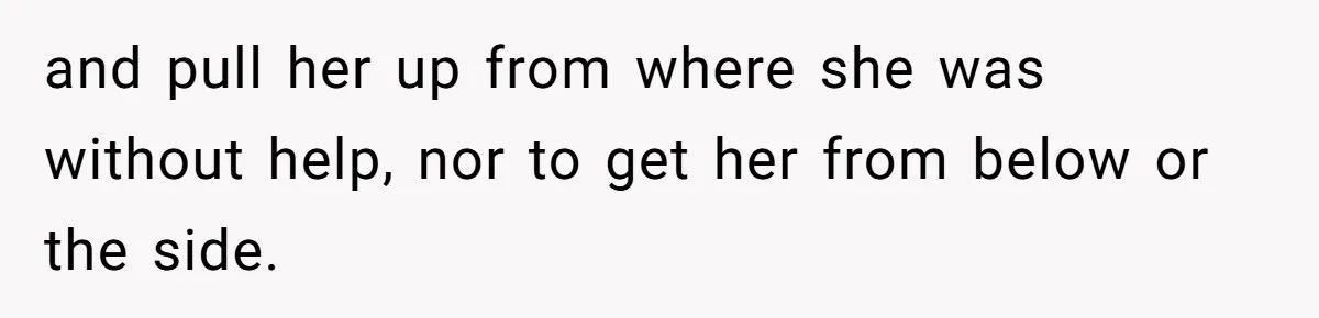Man’s Past Trauma Brought Up As A Joke. Now His Friend’s Mad For Leaving Without A Word and pull her up from where she was without help, nor to get her from below or the side.