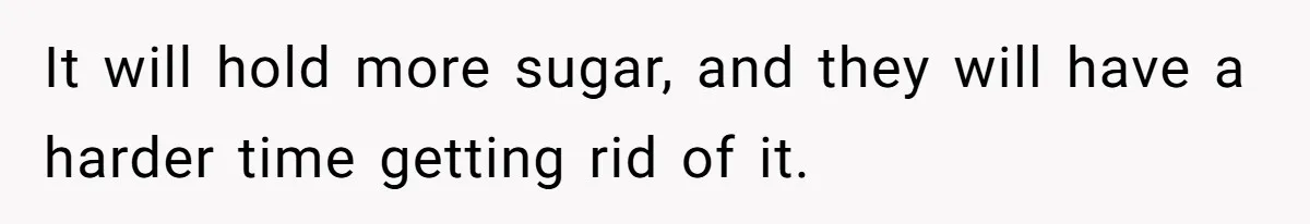 Roommates Leave The Kitchen A Mess, So She Decides To Feed The Ants Before Moving Out It will hold more sugar, and they will have a harder time getting rid of it.