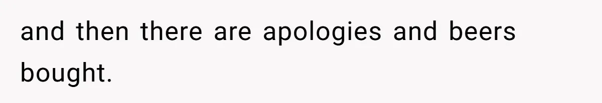 Man’s Past Trauma Brought Up As A Joke. Now His Friend’s Mad For Leaving Without A Word and then there are apologies and beers bought.