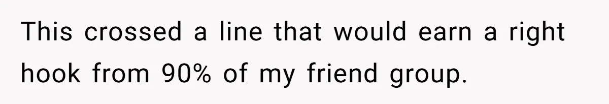 Man’s Past Trauma Brought Up As A Joke. Now His Friend’s Mad For Leaving Without A Word This crossed a line that would earn a right hook from 90% of my friend group.