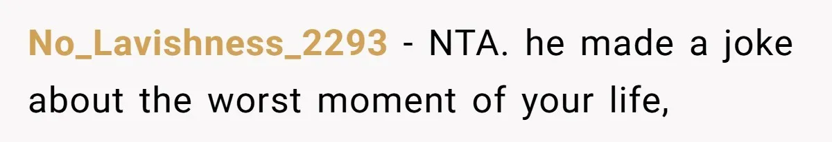 Man’s Past Trauma Brought Up As A Joke. Now His Friend’s Mad For Leaving Without A Word No_Lavishness_2293 − NTA. he made a joke about the worst moment of your life,