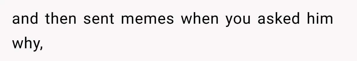 Man’s Past Trauma Brought Up As A Joke. Now His Friend’s Mad For Leaving Without A Word and then sent memes when you asked him why,