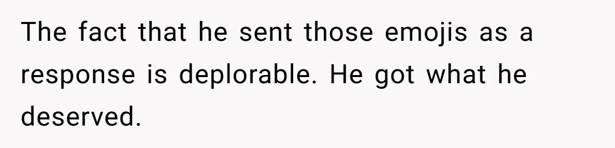 Man’s Past Trauma Brought Up As A Joke. Now His Friend’s Mad For Leaving Without A Word The fact that he sent those emojis as a response is deplorable. He got what he deserved.