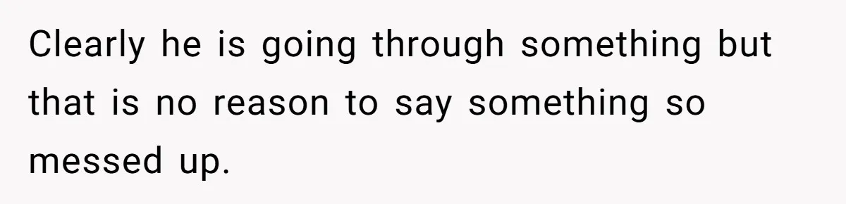 Man’s Past Trauma Brought Up As A Joke. Now His Friend’s Mad For Leaving Without A Word Clearly he is going through something but that is no reason to say something so messed up.