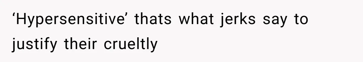 Man’s Past Trauma Brought Up As A Joke. Now His Friend’s Mad For Leaving Without A Word ‘Hypersensitive’ thats what jerks say to justify their crueltly