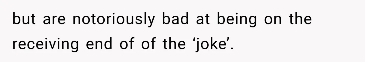 Man’s Past Trauma Brought Up As A Joke. Now His Friend’s Mad For Leaving Without A Word but are notoriously bad at being on the receiving end of of the ‘joke’.