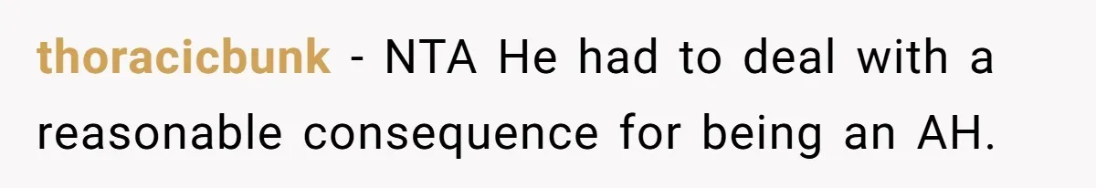 Man’s Past Trauma Brought Up As A Joke. Now His Friend’s Mad For Leaving Without A Word thoracicbunk − NTA He had to deal with a reasonable consequence for being an AH.