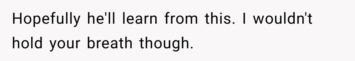 Man’s Past Trauma Brought Up As A Joke. Now His Friend’s Mad For Leaving Without A Word Hopefully he'll learn from this. I wouldn't hold your breath though.