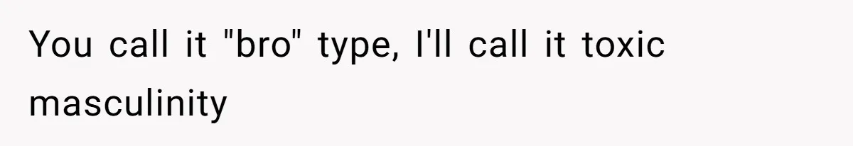 Man’s Past Trauma Brought Up As A Joke. Now His Friend’s Mad For Leaving Without A Word You call it "bro" type, I'll call it toxic masculinity
