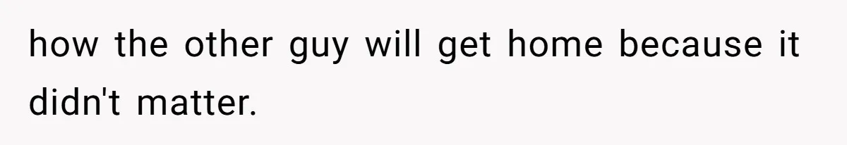 Man’s Past Trauma Brought Up As A Joke. Now His Friend’s Mad For Leaving Without A Word how the other guy will get home because it didn't matter.