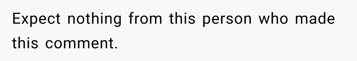 Man’s Past Trauma Brought Up As A Joke. Now His Friend’s Mad For Leaving Without A Word Expect nothing from this person who made this comment.