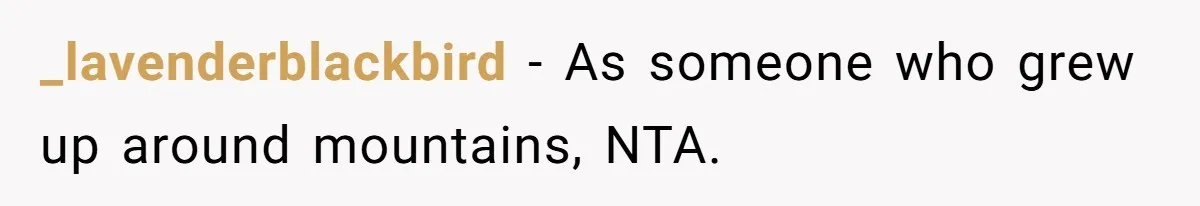 Man’s Past Trauma Brought Up As A Joke. Now His Friend’s Mad For Leaving Without A Word _lavenderblackbird − As someone who grew up around mountains, NTA.