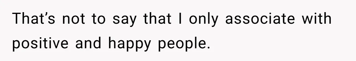 Man’s Past Trauma Brought Up As A Joke. Now His Friend’s Mad For Leaving Without A Word That’s not to say that I only associate with positive and happy people.