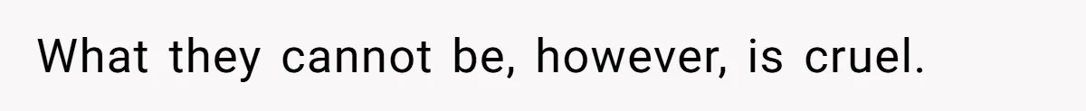 Man’s Past Trauma Brought Up As A Joke. Now His Friend’s Mad For Leaving Without A Word What they cannot be, however, is cruel.