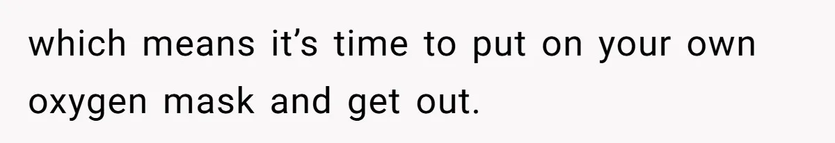 Man’s Past Trauma Brought Up As A Joke. Now His Friend’s Mad For Leaving Without A Word which means it’s time to put on your own oxygen mask and get out.