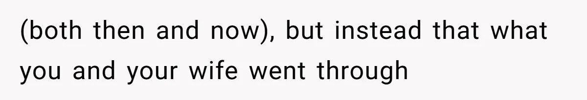 Man’s Past Trauma Brought Up As A Joke. Now His Friend’s Mad For Leaving Without A Word (both then and now), but instead that what you and your wife went through