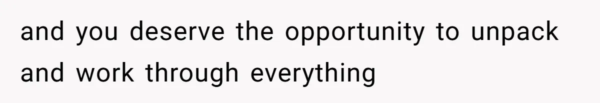 Man’s Past Trauma Brought Up As A Joke. Now His Friend’s Mad For Leaving Without A Word and you deserve the opportunity to unpack and work through everything