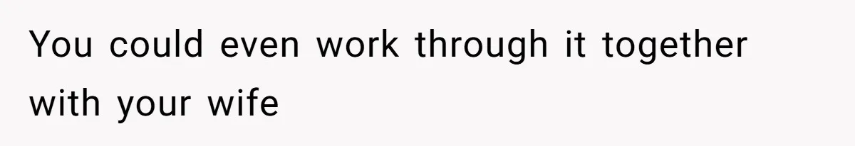 Man’s Past Trauma Brought Up As A Joke. Now His Friend’s Mad For Leaving Without A Word You could even work through it together with your wife