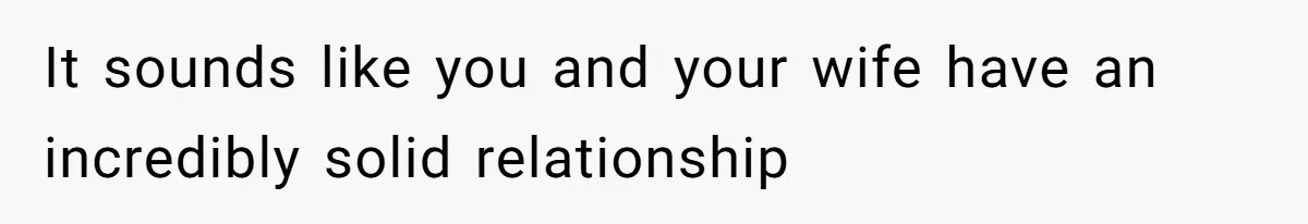 Man’s Past Trauma Brought Up As A Joke. Now His Friend’s Mad For Leaving Without A Word It sounds like you and your wife have an incredibly solid relationship