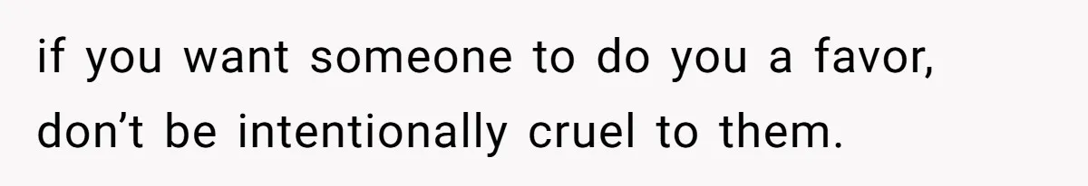 Man’s Past Trauma Brought Up As A Joke. Now His Friend’s Mad For Leaving Without A Word if you want someone to do you a favor, don’t be intentionally cruel to them.