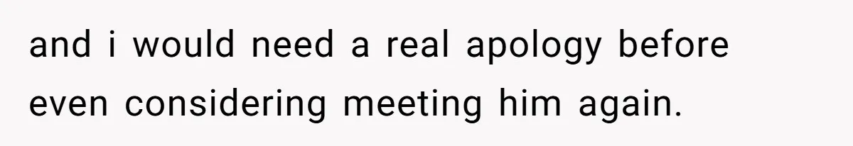 Man’s Past Trauma Brought Up As A Joke. Now His Friend’s Mad For Leaving Without A Word and i would need a real apology before even considering meeting him again.