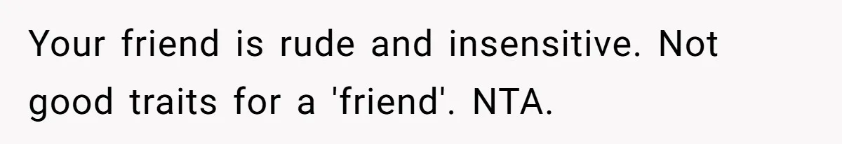 Man’s Past Trauma Brought Up As A Joke. Now His Friend’s Mad For Leaving Without A Word Your friend is rude and insensitive. Not good traits for a 'friend'. NTA.