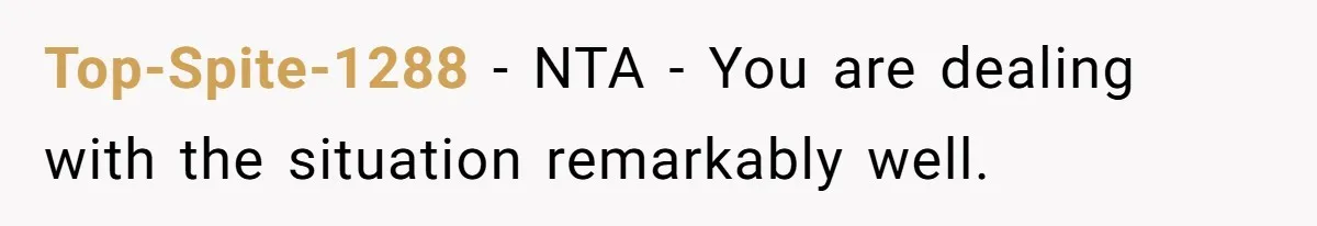 Top-Spite-1288 − NTA - You are dealing with the situation remarkably well.
