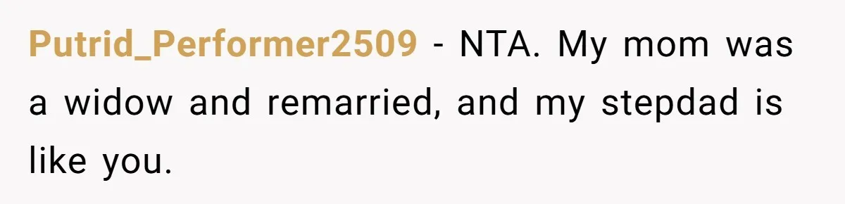 Putrid_Performer2509 − NTA. My mom was a widow and remarried, and my stepdad is like you.