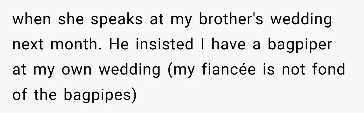 when she speaks at my brother's wedding next month. He insisted I have a bagpiper at my own wedding (my fiancée is not fond of the bagpipes)