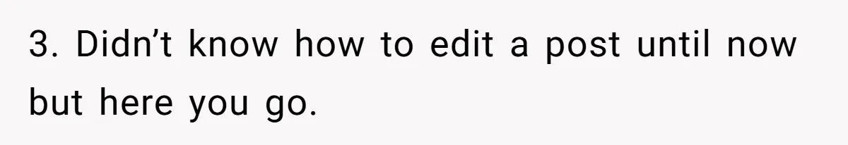 3. Didn’t know how to edit a post until now but here you go.
