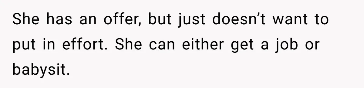 She has an offer, but just doesn’t want to put in effort. She can either get a job or babysit.