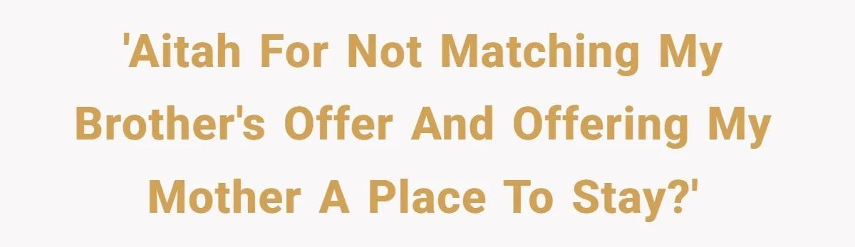 'AITAH for not matching my brother's offer and offering my mother a place to stay?'