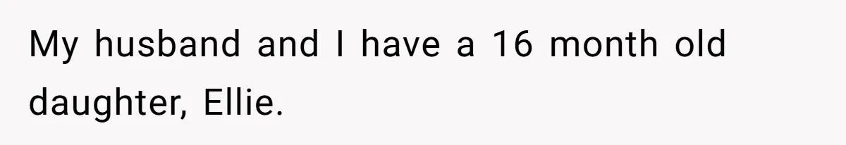 My husband and I have a 16 month old daughter, Ellie.