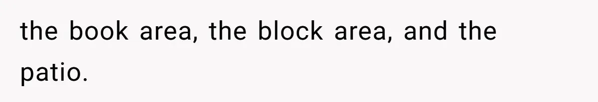 the book area, the block area, and the patio.