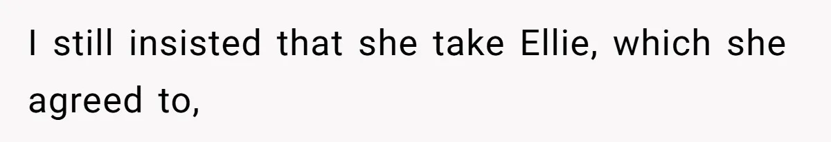 I still insisted that she take Ellie, which she agreed to,