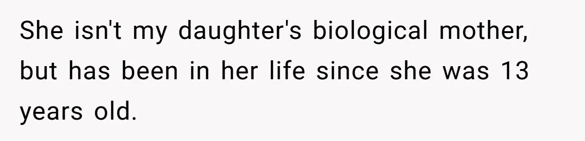 She isn't my daughter's biological mother, but has been in her life since she was 13 years old.