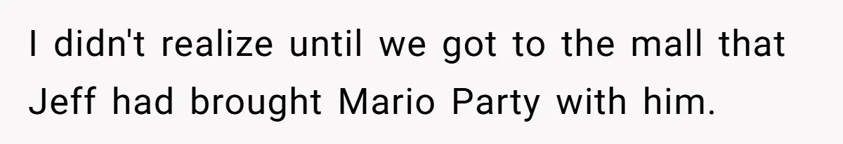 I didn't realize until we got to the mall that Jeff had brought Mario Party with him.