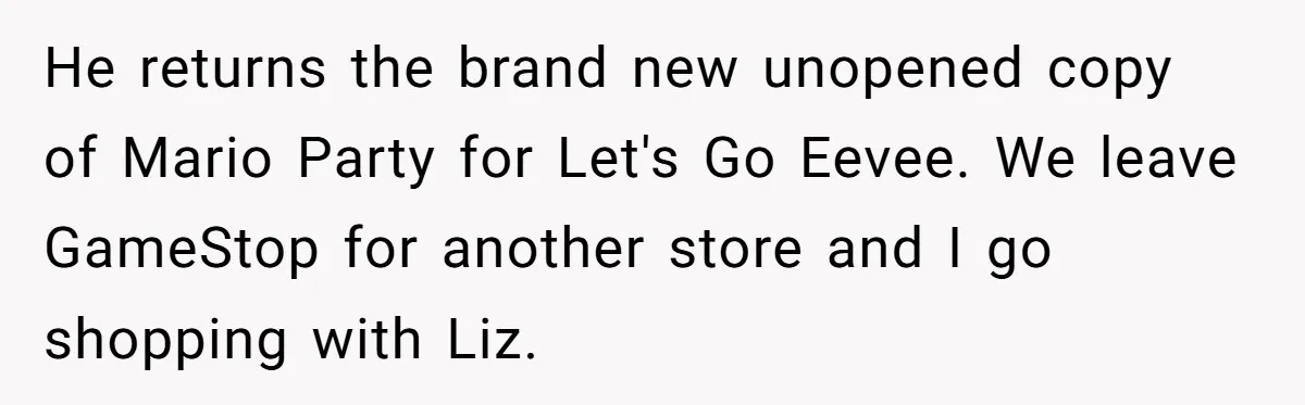 He returns the brand new unopened copy of Mario Party for Let's Go Eevee. We leave GameStop for another store and I go shopping with Liz.