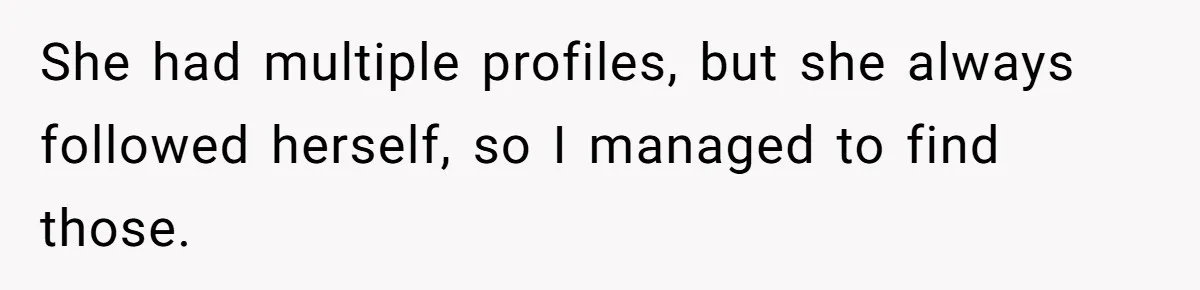 She had multiple profiles, but she always followed herself, so I managed to find those.