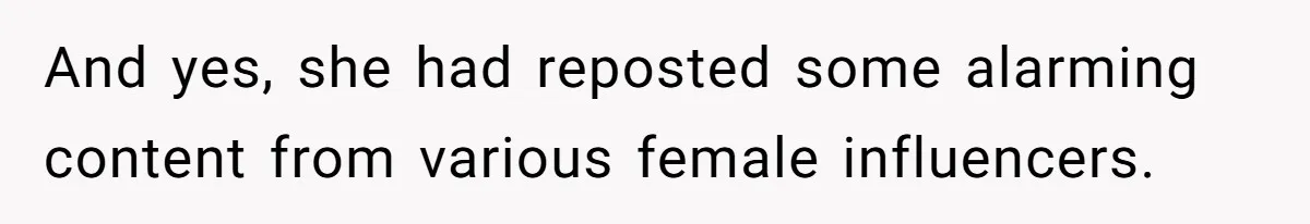 And yes, she had reposted some alarming content from various female influencers.