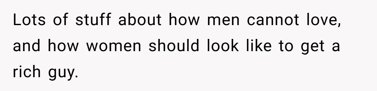 Lots of stuff about how men cannot love, and how women should look like to get a rich guy.