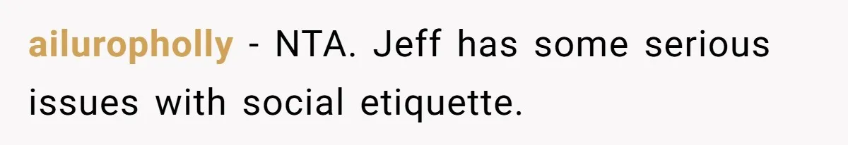ailuropholly − NTA. Jeff has some serious issues with social etiquette.