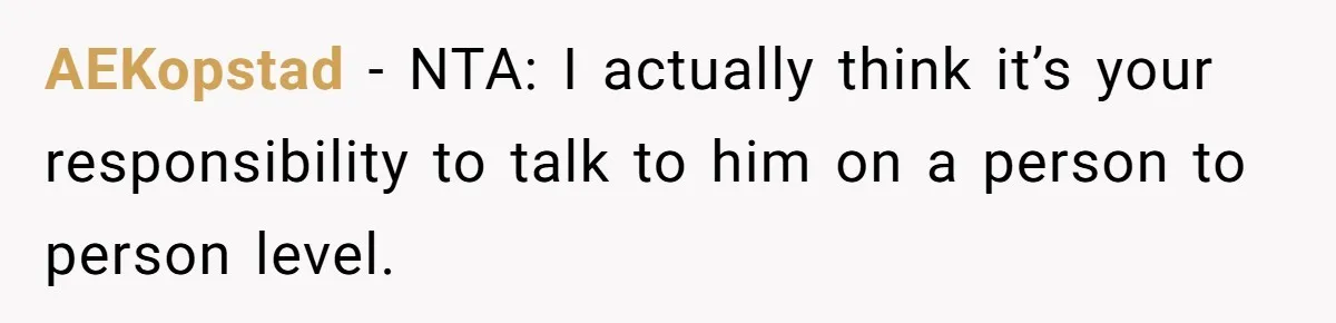 AEKopstad − NTA: I actually think it’s your responsibility to talk to him on a person to person level.