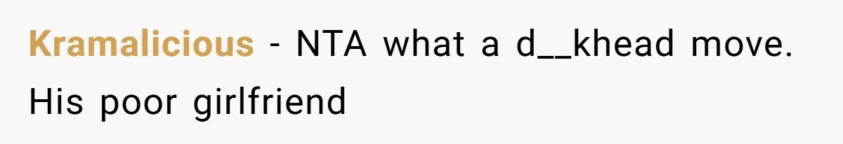 Kramalicious − NTA what a d__khead move. His poor girlfriend