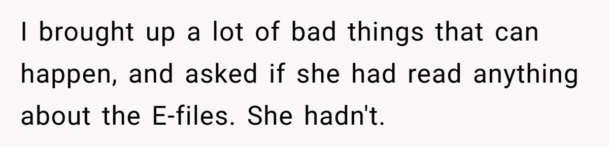 I brought up a lot of bad things that can happen, and asked if she had read anything about the E-files. She hadn't.