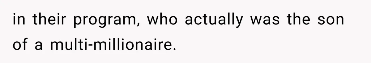 in their program, who actually was the son of a multi-millionaire.